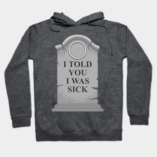 I Told You I Was Sick Hoodie